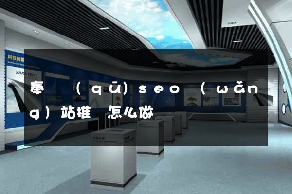 奉賢區(qū)seo網(wǎng)站推廣怎么做