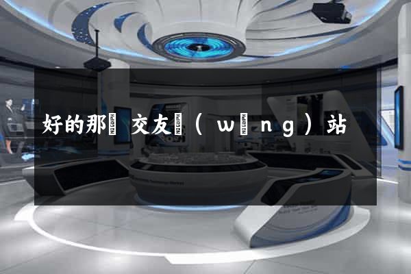 好的那種交友網(wǎng)站