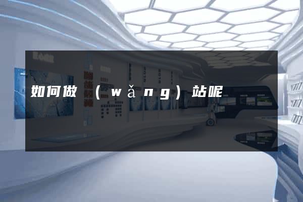 如何做網(wǎng)站呢