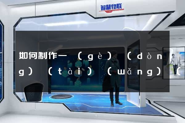 如何制作一個(gè)動(dòng)態(tài)網(wǎng)頁(yè)