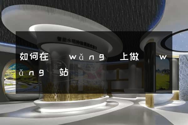 如何在網(wǎng)上做網(wǎng)站