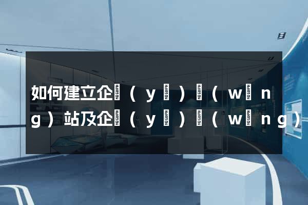 如何建立企業(yè)網(wǎng)站及企業(yè)網(wǎng)站推廣
