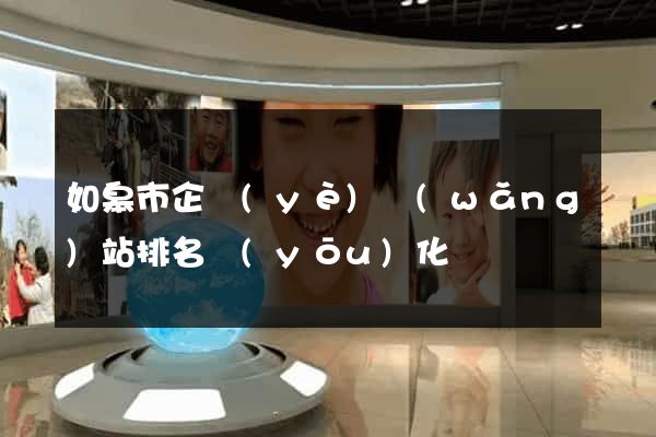 如皋市企業(yè)網(wǎng)站排名優(yōu)化