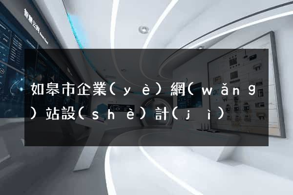 如皋市企業(yè)網(wǎng)站設(shè)計(jì)