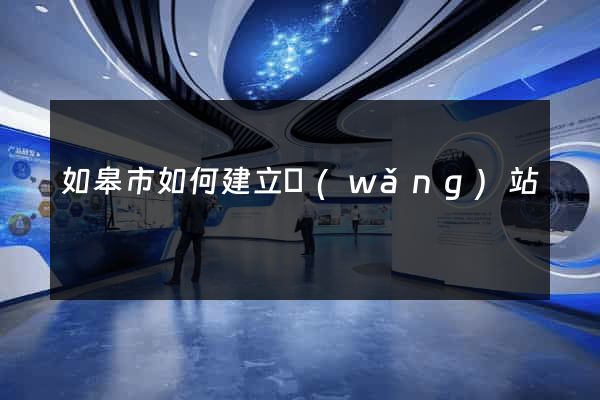 如皋市如何建立網(wǎng)站