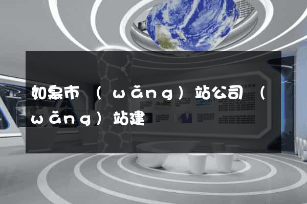 如皋市網(wǎng)站公司網(wǎng)站建設