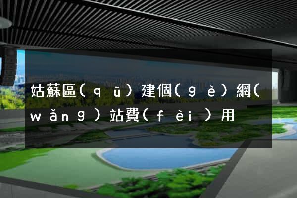 姑蘇區(qū)建個(gè)網(wǎng)站費(fèi)用