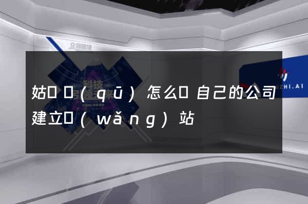姑蘇區(qū)怎么給自己的公司建立網(wǎng)站