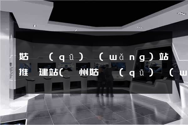 姑蘇區(qū)網(wǎng)站推廣建站(蘇州姑蘇區(qū)網(wǎng))