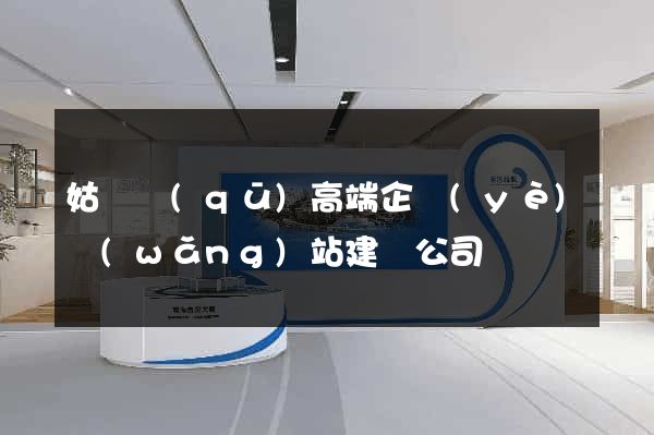 姑蘇區(qū)高端企業(yè)網(wǎng)站建設公司
