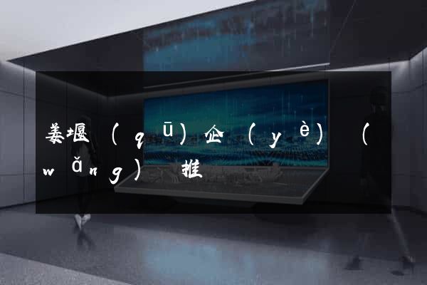 姜堰區(qū)企業(yè)網(wǎng)絡推廣