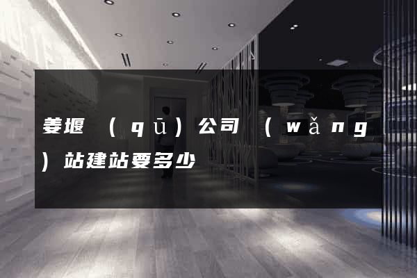 姜堰區(qū)公司網(wǎng)站建站要多少錢