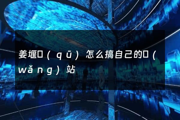 姜堰區(qū)怎么搞自己的網(wǎng)站