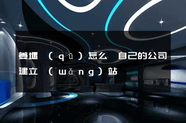 姜堰區(qū)怎么給自己的公司建立網(wǎng)站