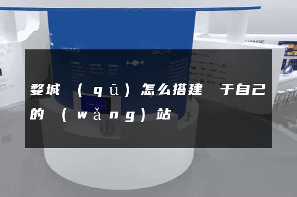 婺城區(qū)怎么搭建屬于自己的網(wǎng)站