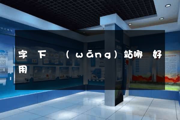 字體下載網(wǎng)站哪個好用