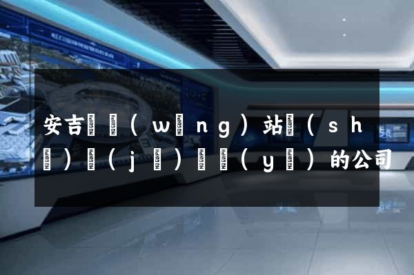 安吉縣網(wǎng)站設(shè)計(jì)專業(yè)的公司