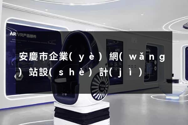 安慶市企業(yè)網(wǎng)站設(shè)計(jì)