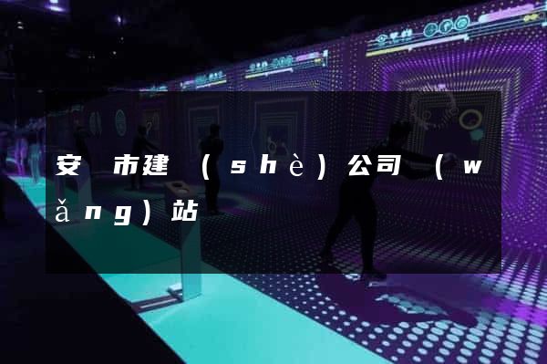 安慶市建設(shè)公司網(wǎng)站
