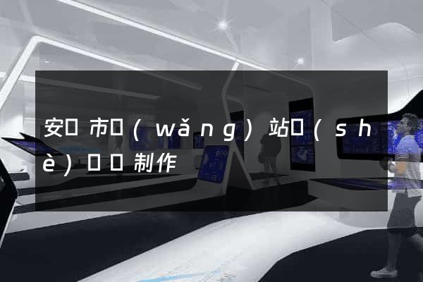 安慶市網(wǎng)站設(shè)計與制作