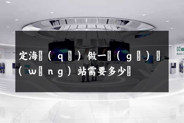 定海區(qū)做一個(gè)網(wǎng)站需要多少錢