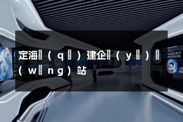 定海區(qū)建企業(yè)網(wǎng)站
