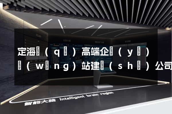 定海區(qū)高端企業(yè)網(wǎng)站建設(shè)公司