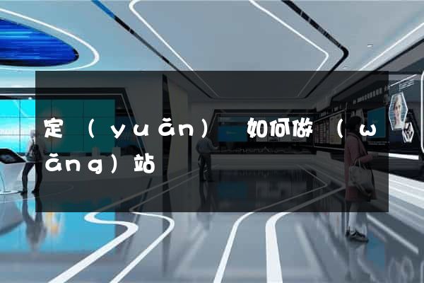 定遠(yuǎn)縣如何做網(wǎng)站