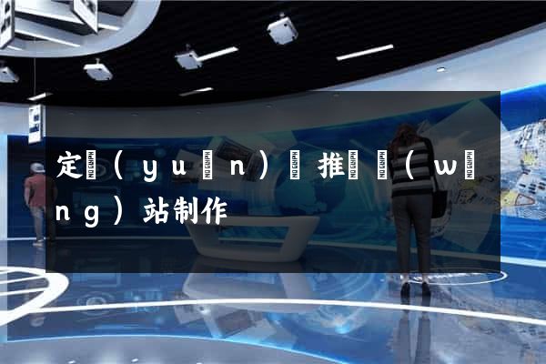 定遠(yuǎn)縣推廣網(wǎng)站制作