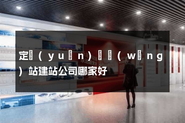 定遠(yuǎn)縣網(wǎng)站建站公司哪家好