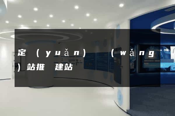 定遠(yuǎn)縣網(wǎng)站推廣建站