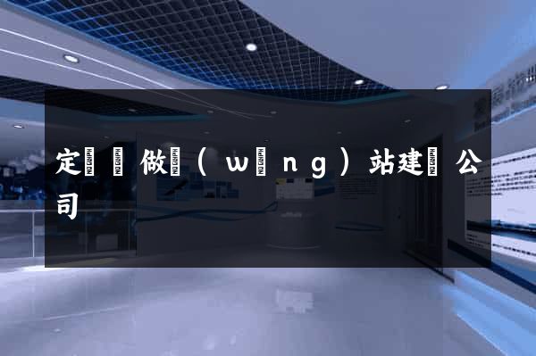 定遠縣做網(wǎng)站建設公司