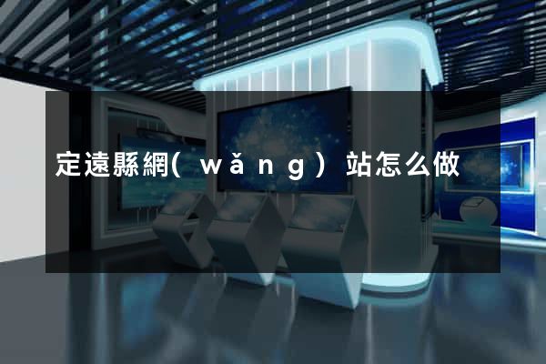 定遠縣網(wǎng)站怎么做