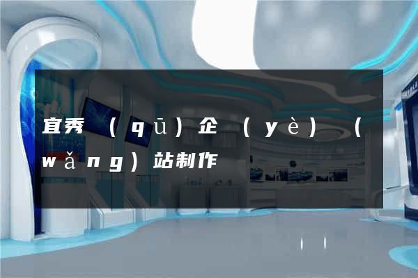 宜秀區(qū)企業(yè)網(wǎng)站制作