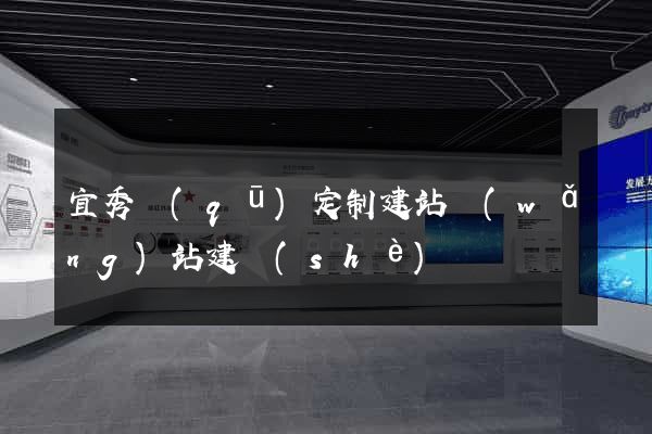 宜秀區(qū)定制建站網(wǎng)站建設(shè)
