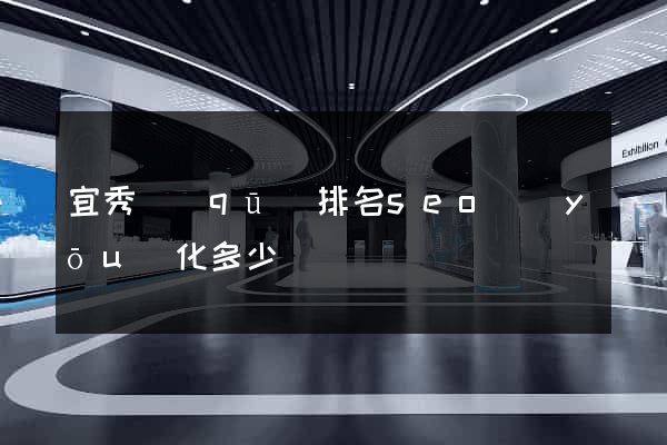 宜秀區(qū)排名seo優(yōu)化多少錢
