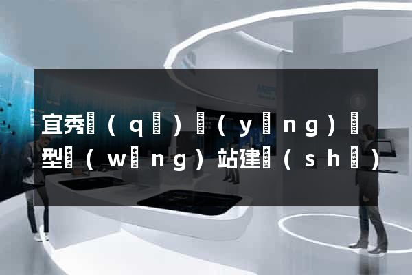 宜秀區(qū)營(yíng)銷型網(wǎng)站建設(shè)