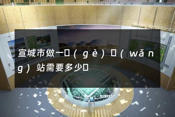 宣城市做一個(gè)網(wǎng)站需要多少錢