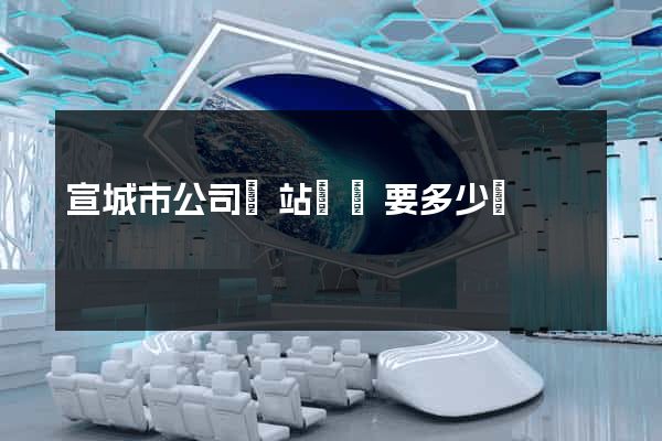 宣城市公司網站設計要多少錢