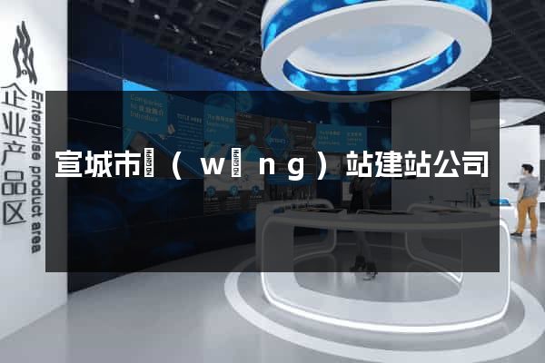 宣城市網(wǎng)站建站公司