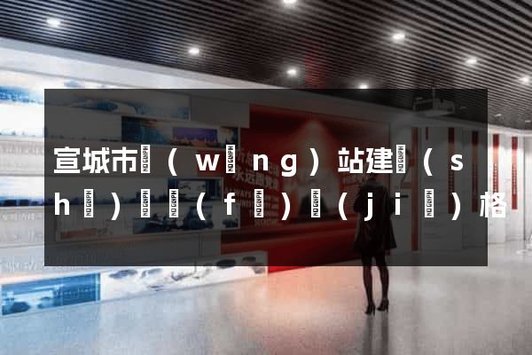 宣城市網(wǎng)站建設(shè)開發(fā)價(jià)格