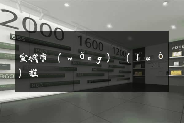 宣城市網(wǎng)絡(luò)推廣