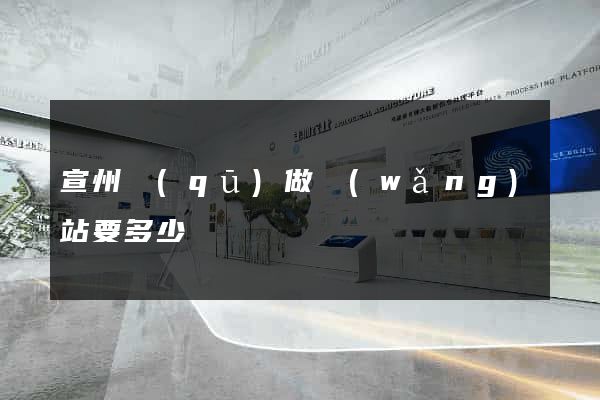 宣州區(qū)做網(wǎng)站要多少錢