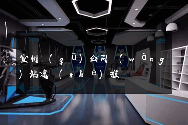 宣州區(qū)公司網(wǎng)站建設(shè)推廣