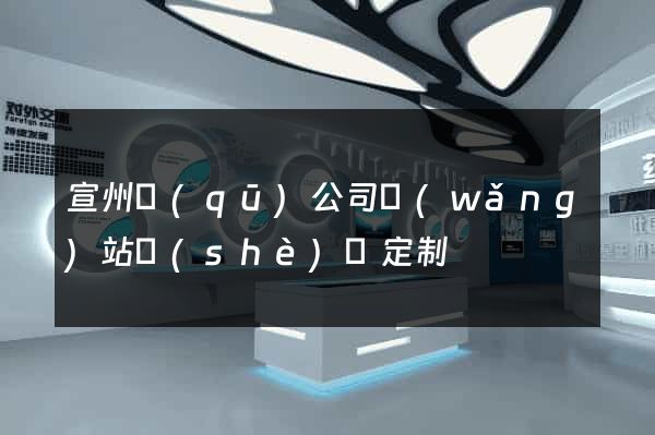 宣州區(qū)公司網(wǎng)站設(shè)計定制