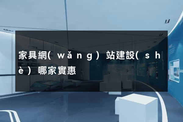 家具網(wǎng)站建設(shè)哪家實惠