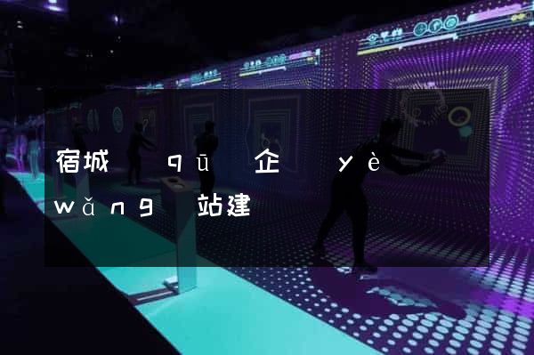 宿城區(qū)企業(yè)網(wǎng)站建設