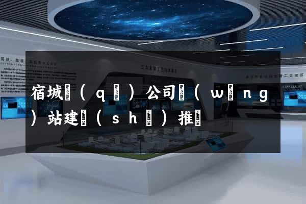 宿城區(qū)公司網(wǎng)站建設(shè)推廣