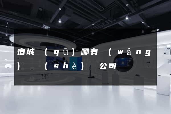 宿城區(qū)哪有網(wǎng)頁設(shè)計公司