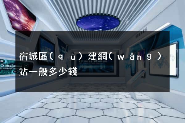 宿城區(qū)建網(wǎng)站一般多少錢